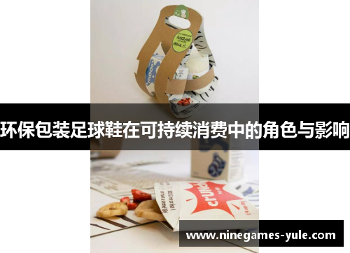 环保包装足球鞋在可持续消费中的角色与影响